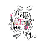 Better Late Than Ugly